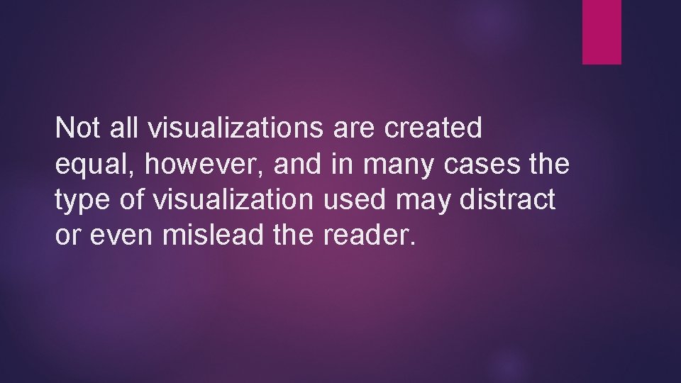 Not all visualizations are created equal, however, and in many cases the type of