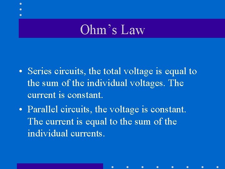 Ohm’s Law • Series circuits, the total voltage is equal to the sum of
