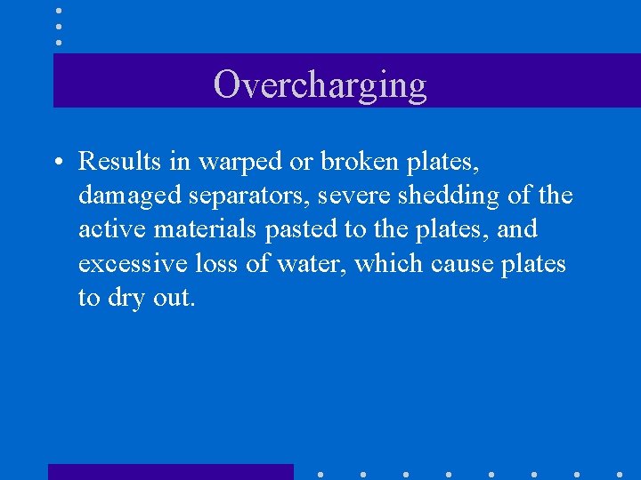 Overcharging • Results in warped or broken plates, damaged separators, severe shedding of the