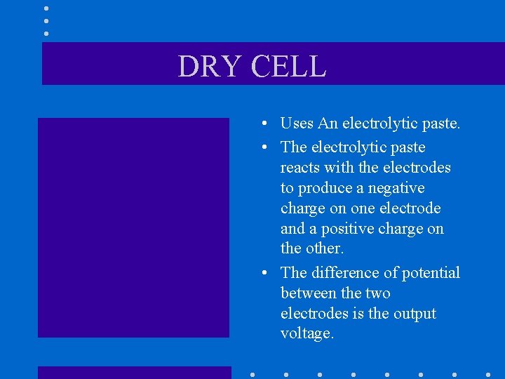 DRY CELL • Uses An electrolytic paste. • The electrolytic paste reacts with the