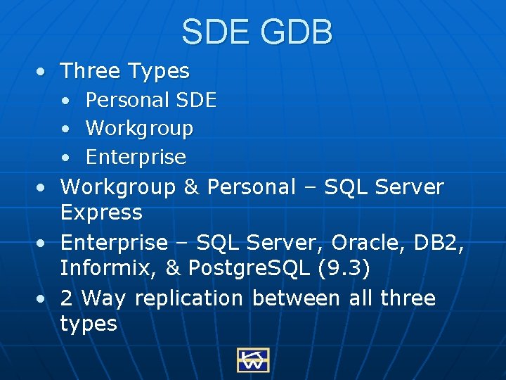 SDE GDB • Three Types • Personal SDE • Workgroup • Enterprise • Workgroup