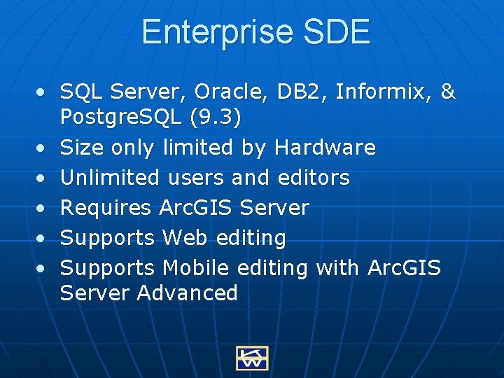 Enterprise SDE • SQL Server, Oracle, DB 2, Informix, & Postgre. SQL (9. 3)
