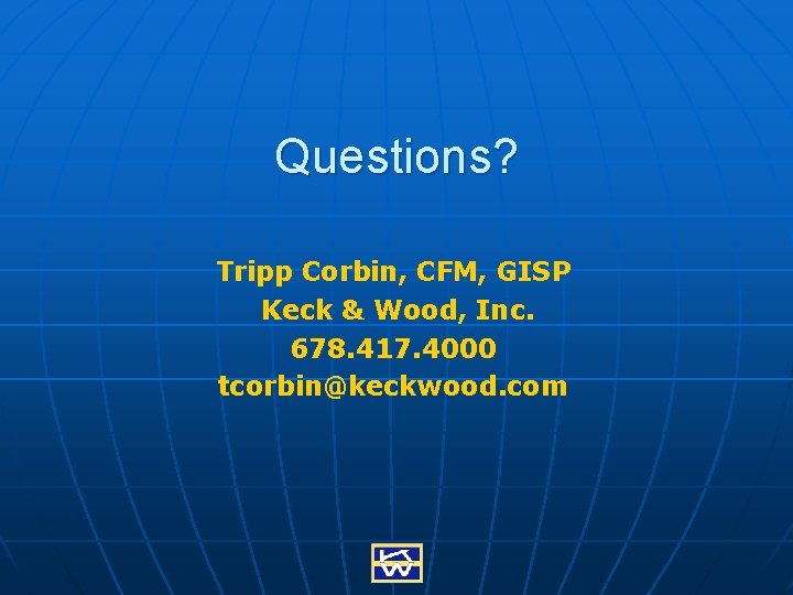 Questions? Tripp Corbin, CFM, GISP Keck & Wood, Inc. 678. 417. 4000 tcorbin@keckwood. com