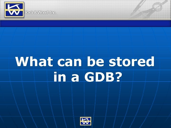 What can be stored in a GDB? 