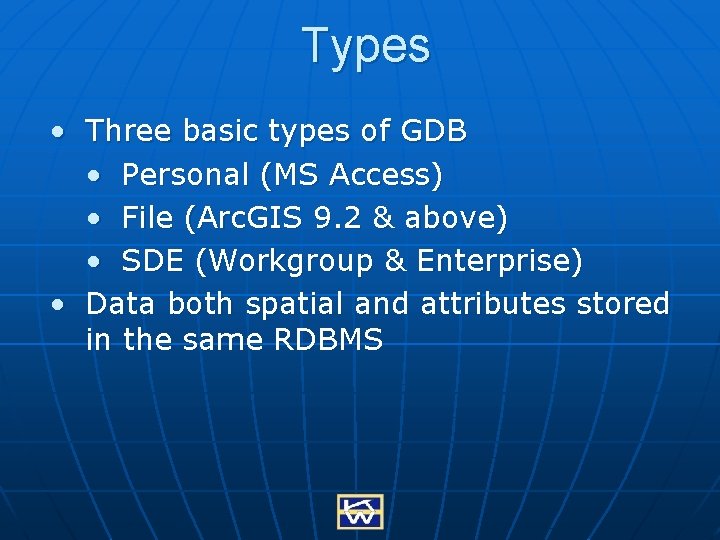 Types • Three basic types of GDB • Personal (MS Access) • File (Arc.