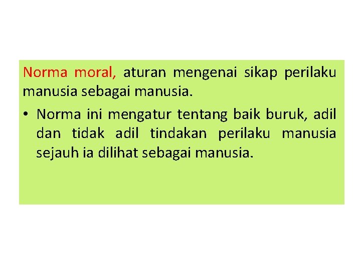 Norma moral, aturan mengenai sikap perilaku manusia sebagai manusia. • Norma ini mengatur tentang