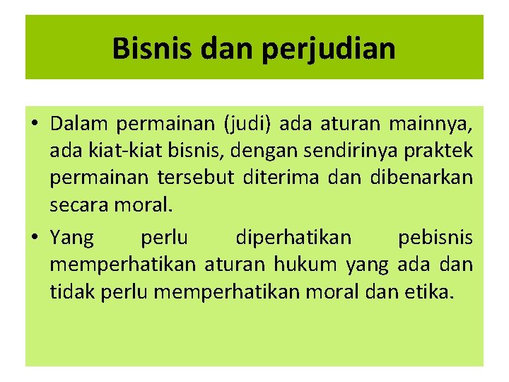 Bisnis dan perjudian • Dalam permainan (judi) ada aturan mainnya, ada kiat-kiat bisnis, dengan