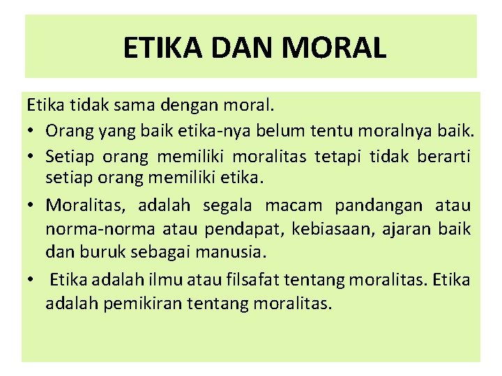 ETIKA DAN MORAL Etika tidak sama dengan moral. • Orang yang baik etika-nya belum