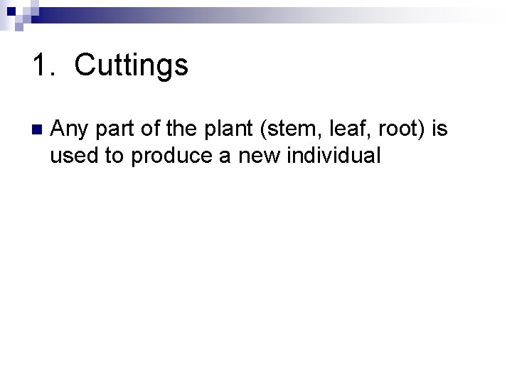 1. Cuttings n Any part of the plant (stem, leaf, root) is used to
