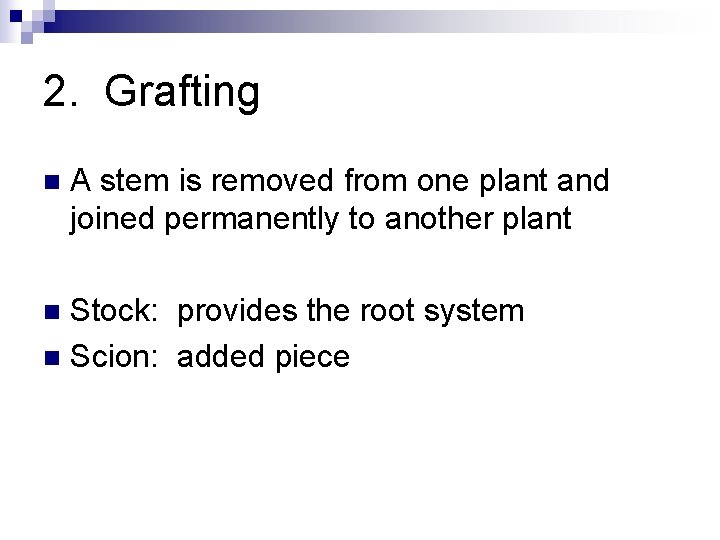 2. Grafting n A stem is removed from one plant and joined permanently to