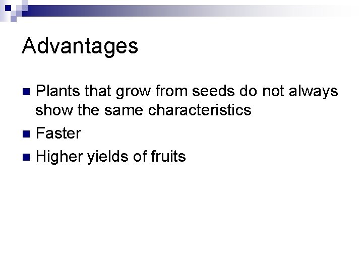 Advantages Plants that grow from seeds do not always show the same characteristics n