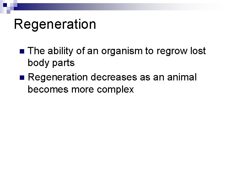 Regeneration The ability of an organism to regrow lost body parts n Regeneration decreases