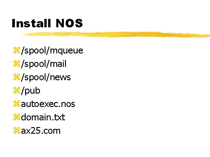 Install NOS z/spool/mqueue z/spool/mail z/spool/news z/pub zautoexec. nos zdomain. txt zax 25. com 