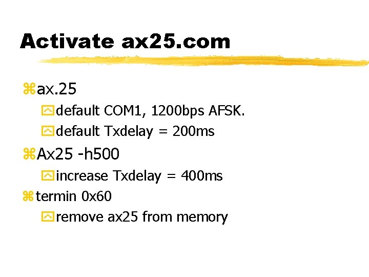 Activate ax 25. com zax. 25 ydefault COM 1, 1200 bps AFSK. ydefault Txdelay