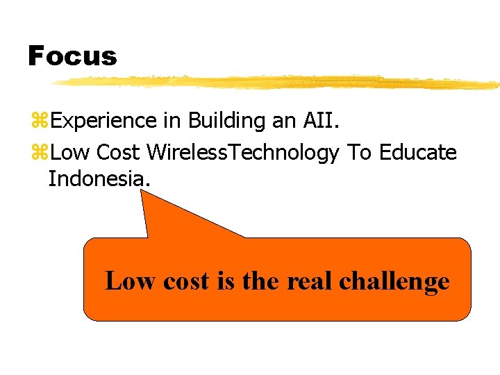 Focus z. Experience in Building an AII. z. Low Cost Wireless. Technology To Educate