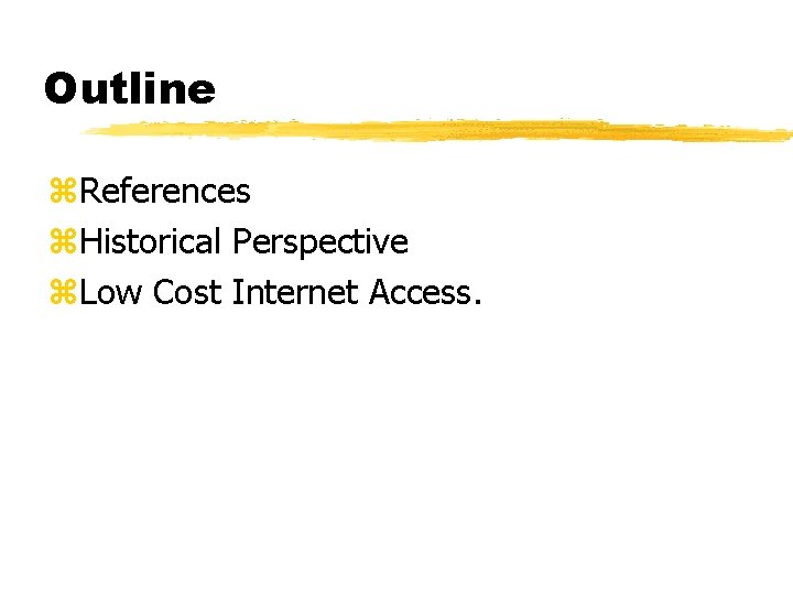 Outline z. References z. Historical Perspective z. Low Cost Internet Access. 