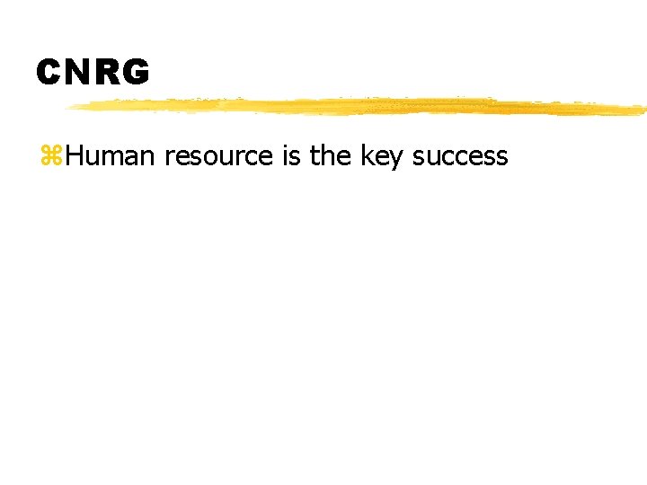 CNRG z. Human resource is the key success 