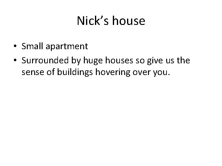 Nick’s house • Small apartment • Surrounded by huge houses so give us the