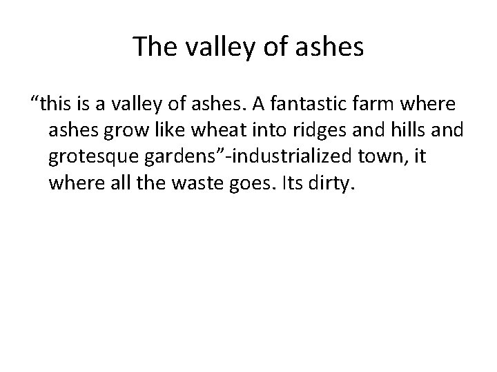 The valley of ashes “this is a valley of ashes. A fantastic farm where