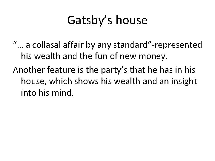 Gatsby’s house “… a collasal affair by any standard”-represented his wealth and the fun