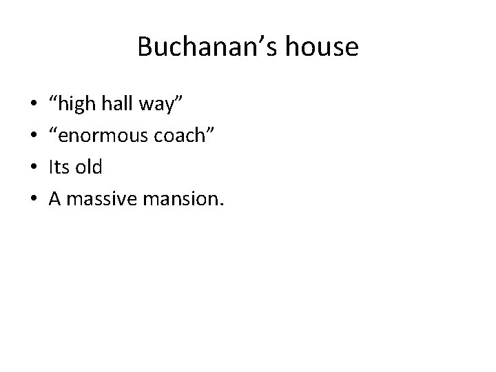 Buchanan’s house • • “high hall way” “enormous coach” Its old A massive mansion.