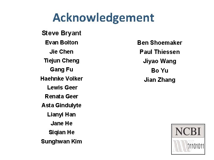 Acknowledgement Steve Bryant Evan Bolton Ben Shoemaker Jie Chen Paul Thiessen Tiejun Cheng Jiyao