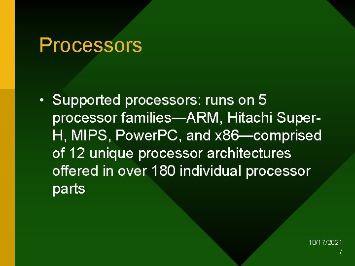 Processors • Supported processors: runs on 5 processor families—ARM, Hitachi Super. H, MIPS, Power.