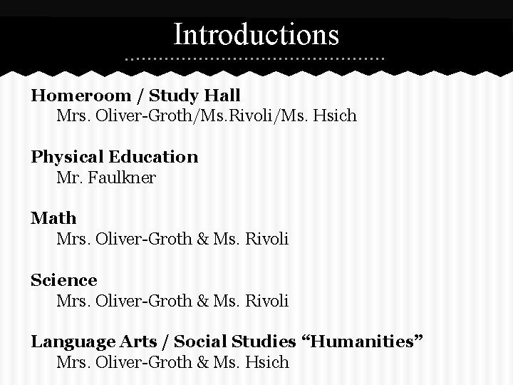 Introductions Homeroom / Study Hall Mrs. Oliver-Groth/Ms. Rivoli/Ms. Hsich Physical Education Mr. Faulkner Math