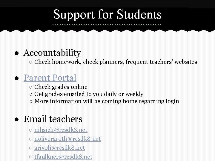 Support for Students ● Accountability ○ Check homework, check planners, frequent teachers’ websites ●