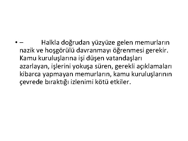  • – Halkla doğrudan yüzyüze gelen memurların nazik ve hoşgörülü davranmayı öğrenmesi gerekir.