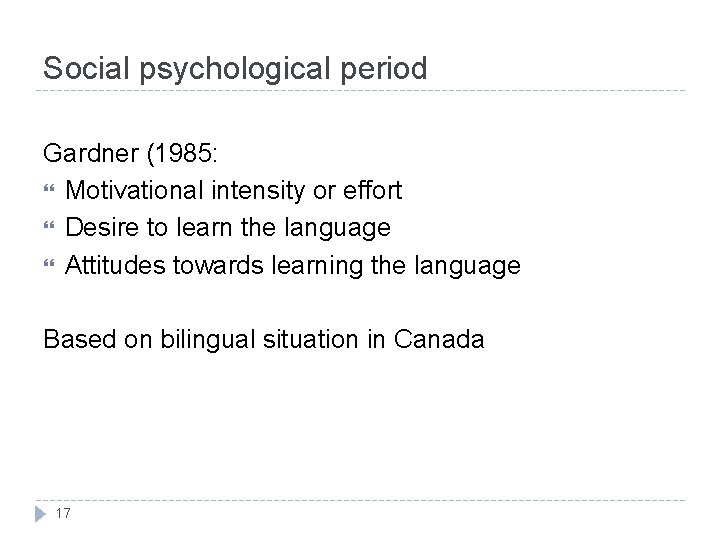 Social psychological period Gardner (1985: Motivational intensity or effort Desire to learn the language