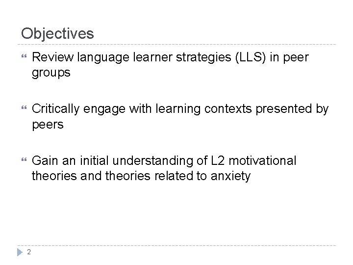 Objectives Review language learner strategies (LLS) in peer groups Critically engage with learning contexts