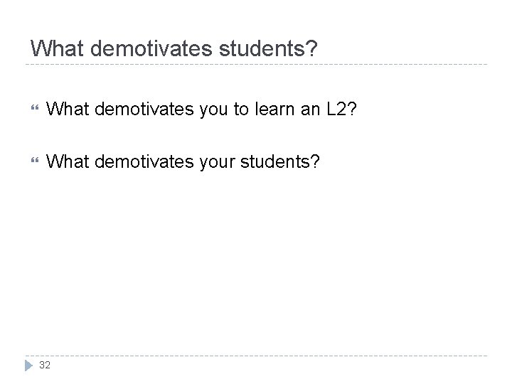 What demotivates students? What demotivates you to learn an L 2? What demotivates your