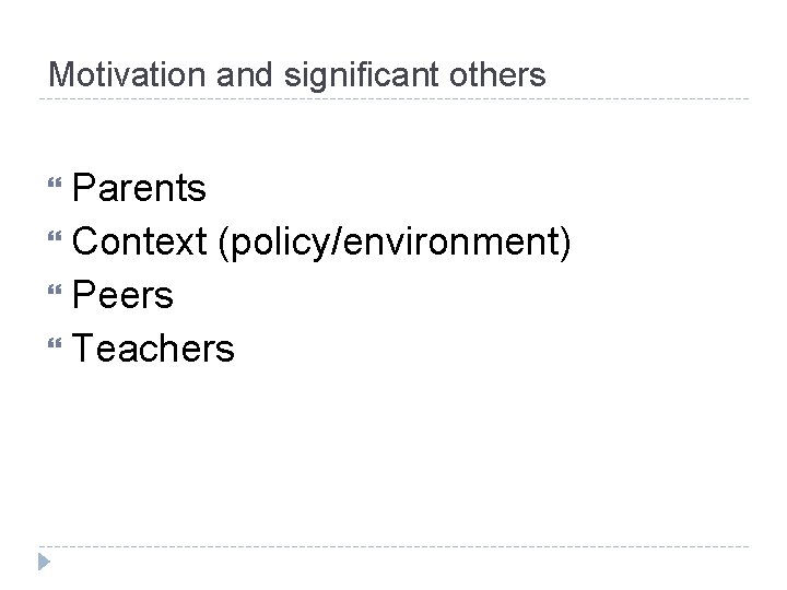 Motivation and significant others Parents Context (policy/environment) Peers Teachers 