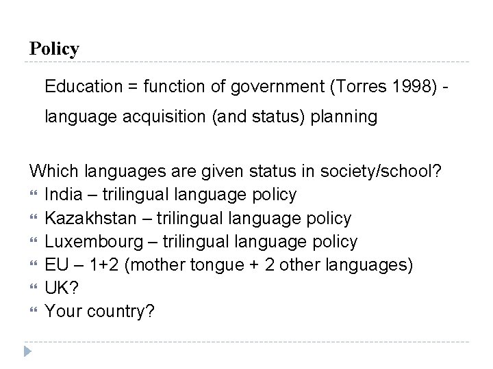 Policy Education = function of government (Torres 1998) language acquisition (and status) planning Which