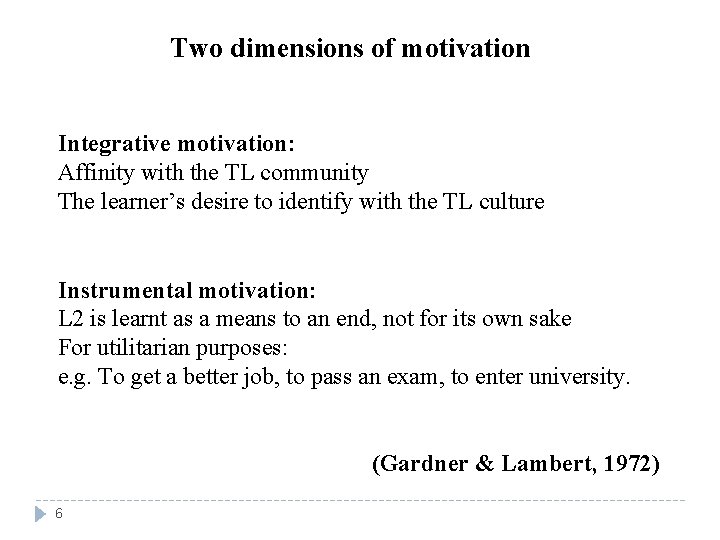 Two dimensions of motivation Integrative motivation: Affinity with the TL community The learner’s desire