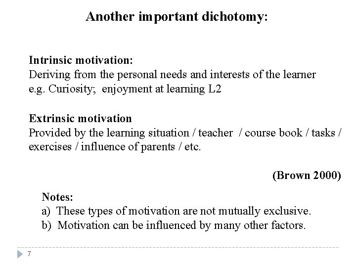 Another important dichotomy: Intrinsic motivation: Deriving from the personal needs and interests of the