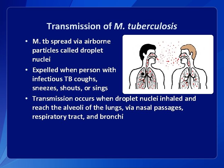 Transmission of M. tuberculosis • M. tb spread via airborne particles called droplet nuclei