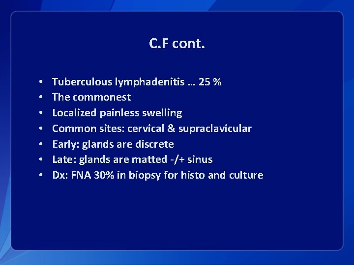 C. F cont. • • Tuberculous lymphadenitis … 25 % The commonest Localized painless