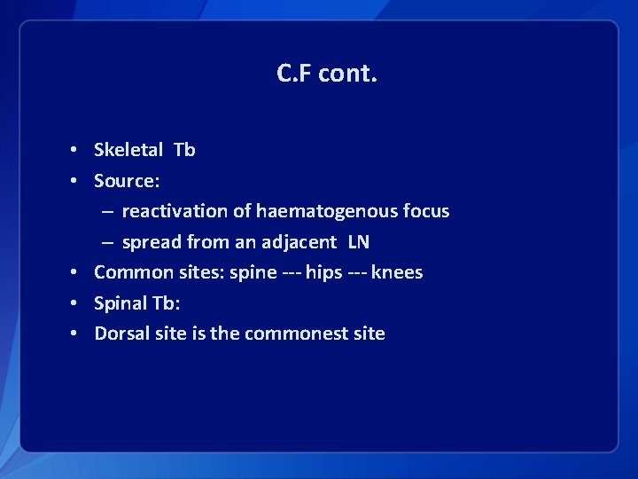 C. F cont. • Skeletal Tb • Source: – reactivation of haematogenous focus –