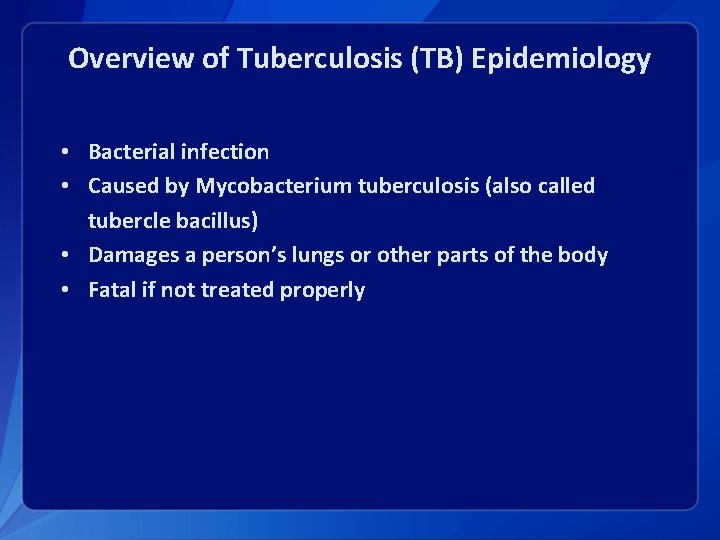 Overview of Tuberculosis (TB) Epidemiology • Bacterial infection • Caused by Mycobacterium tuberculosis (also