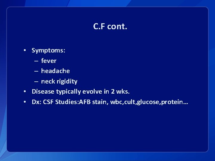 C. F cont. • Symptoms: – fever – headache – neck rigidity • Disease