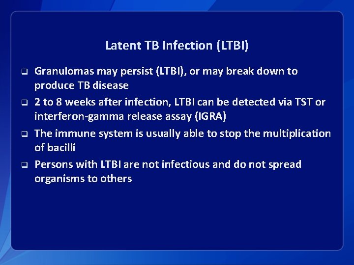 Latent TB Infection (LTBI) q q Granulomas may persist (LTBI), or may break down