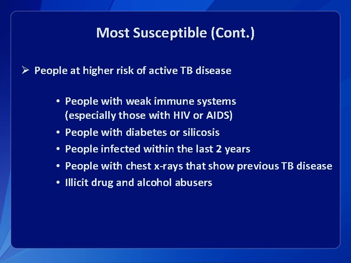 Most Susceptible (Cont. ) Ø People at higher risk of active TB disease •