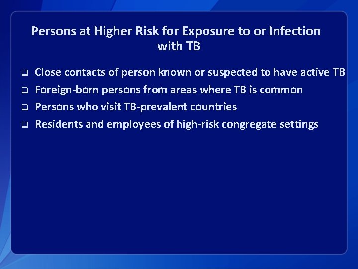 Persons at Higher Risk for Exposure to or Infection with TB q q Close
