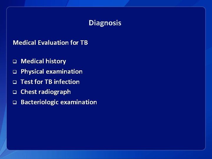 Diagnosis Medical Evaluation for TB q q q Medical history Physical examination Test for