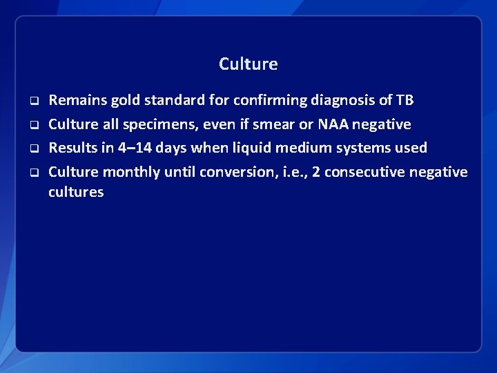 Culture q q Remains gold standard for confirming diagnosis of TB Culture all specimens,