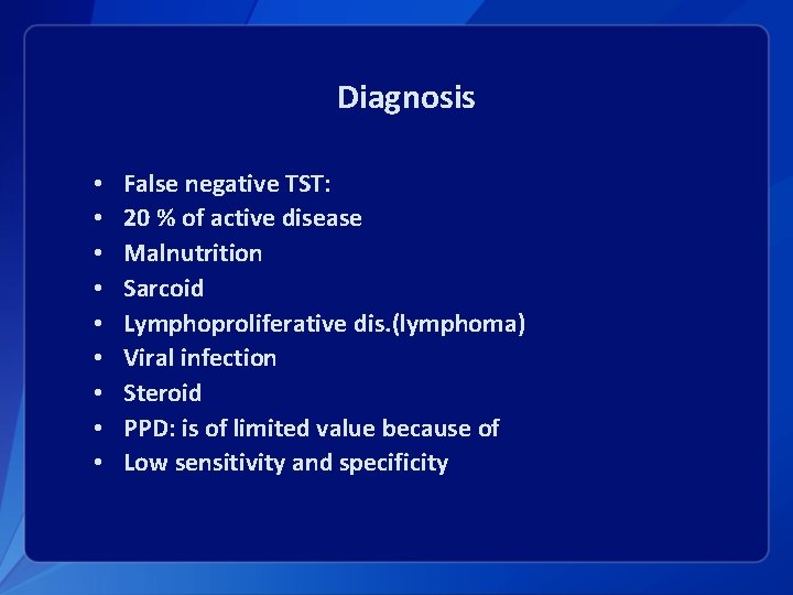 Diagnosis • • • False negative TST: 20 % of active disease Malnutrition Sarcoid