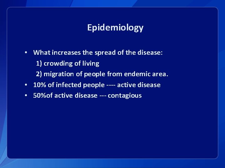 Epidemiology • What increases the spread of the disease: 1) crowding of living 2)