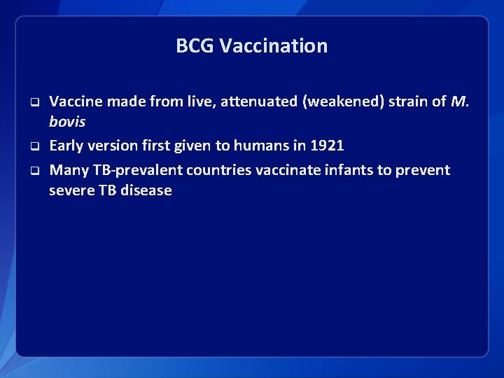 BCG Vaccination q q q Vaccine made from live, attenuated (weakened) strain of M.